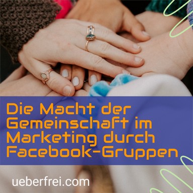 Die Macht der Gemeinschaft im Marketing durch Facebook-Gruppen