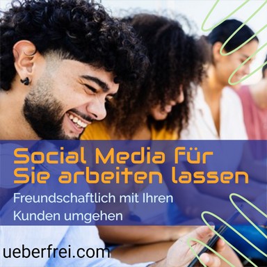 Freundschaftlich mit Ihren Kunden umgehen Social Media für Sie arbeiten lassen